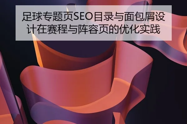 足球专题页SEO目录与面包屑设计在赛程与阵容页的优化实践