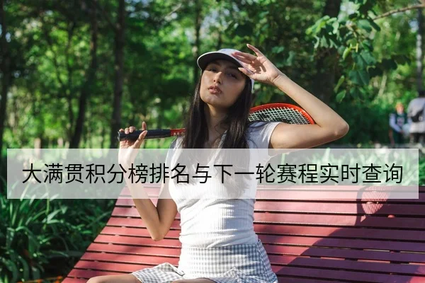 大满贯积分榜排名与下一轮赛程实时查询
